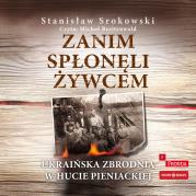 CD MP3 Zanim spłonęli żywcem. Ukraińska zbrodnia w Hucie Pieniackiej. Autor: Srokowski Stanisław. Dadada.pl Okładka książki CD MP3 Zanim spłonęli żywcem. Ukraińska zbrodnia w Hucie Pieniackiej