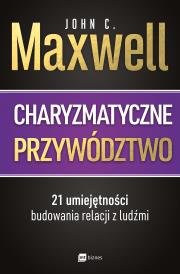 Okładka książki Charyzmatyczne przywództwo. 21 umiejętności budowania relacji z ludźmi