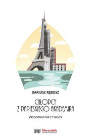 Chłopcy z papieskiego akademika. Wspomnienia z Paryża. Autor: Rębosz Dariusz. Dadada.pl Okładka książki Chłopcy z papieskiego akademika. Wspomnienia z Paryża