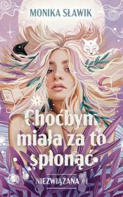 Choćbym miała za to spłonąć. Niezwiązana. Tom 1. Autor: Monika Sławik. Dadada.pl Okładka książki Choćbym miała za to spłonąć. Niezwiązana. Tom 1