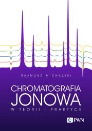 Chromatografia jonowa w teorii i praktyce. Autor: Rajmund Michalski. Dadada.pl Okładka książki Chromatografia jonowa w teorii i praktyce
