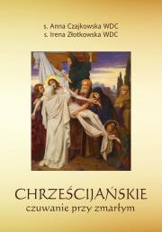 Chrześcijańskie czuwanie przy zmarłym. Autor: Anna Czajkowska, Złotkowska Irena. Dadada.pl Okładka książki Chrześcijańskie czuwanie przy zmarłym