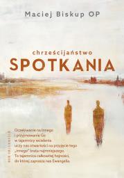 Chrześcijaństwo spotkania. Autor: Maciej Biskup OP. Dadada.pl Okładka książki Chrześcijaństwo spotkania
