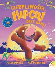 Cierpliwości, Hipciu. Dasz radę!. Autor: Andreae Giles, Guy Parker-Rees. Dadada.pl Okładka książki Cierpliwości, Hipciu. Dasz radę!