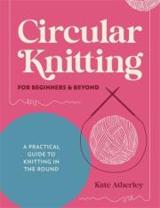 Okładka książki Circular Knitting for Beginners & Beyond: A Practical Guide to Knitting in the Round