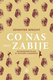Co nas (nie) zabije. Największe plagi w historii ludzkości. Autor: Jennifer Wright. Dadada.pl Okładka książki Co nas (nie) zabije. Największe plagi w historii ludzkości