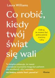 Okładka książki Co robić, kiedy twój świat się wali. Odkryj, że możesz być jednocześnie zraniony i silny