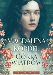 Córka wiatrów. Wilczy dwór Tom 1. Autor: Magdalena Kordel. Dadada.pl Okładka książki Córka wiatrów. Wilczy dwór Tom 1