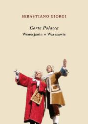 Corte Polacca. Wenecjanin w Warszawie. Autor: Giorgi Sebastiano. Dadada.pl Okładka książki Corte Polacca. Wenecjanin w Warszawie
