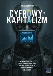 Cyfrowy kapitalizm. Autor: Jathan Sadowski. Dadada.pl Okładka książki Cyfrowy kapitalizm