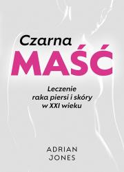 Okładka książki Czarna maść. Leczenie raka piersi i skóry w XXI wieku