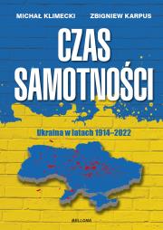 Czas samotności. Ukraina w latach 1914-2022. Autor: Klimecki Michał, Karpus Zbigniew. Dadada.pl Okładka książki Czas samotności. Ukraina w latach 1914-2022
