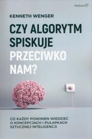 Okładka książki Czy algorytm spiskuje przeciwko nam? Co każdy powinien wiedzieć o koncepcjach i pułapkach sztucznej inteligencji
