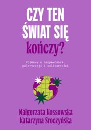 Okładka książki Czy ten świat się kończy? Rozmowy o niepewności, polaryzacji i solidarności