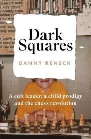 Dark Squares: A cult leader, a child prodigy and the chess revolution wer. angielska. Autor: Danny Rensch. Dadada.pl Okładka książki Dark Squares: A cult leader, a child prodigy and the chess revolution wer. angielska