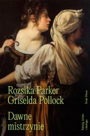 Dawne mistrzynie. Kobiety, sztuka i ideologia. Autor: Rozsika Parker, Pollock Griselda. Dadada.pl Okładka książki Dawne mistrzynie. Kobiety, sztuka i ideologia