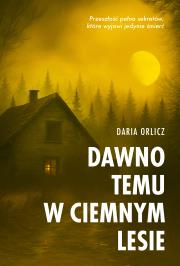 Dawno temu w ciemnym lesie. Piekło za rogiem. Autor: DARIA ORLICZ. Dadada.pl Okładka książki Dawno temu w ciemnym lesie. Piekło za rogiem