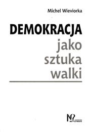 Demokracja jako sztuka walki. Autor: Wieviorka Michel. Dadada.pl Okładka książki Demokracja jako sztuka walki