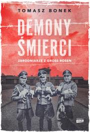 Demony śmierci. Zbrodniarze z Gross-Rosen. Autor: Bonek Tomasz. Dadada.pl Okładka książki Demony śmierci. Zbrodniarze z Gross-Rosen