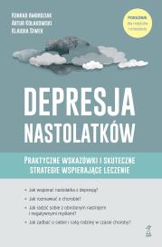 Okładka książki Depresja nastolatków. Praktyczne wskazówki i skuteczne strategie wspierające leczenie. Poradnik dla rodziców i młodzieży
