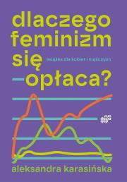 Dlaczego feminizm się opłaca. Autor: Aleksandra Karasińska. Dadada.pl Okładka książki Dlaczego feminizm się opłaca