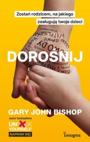Dorośnij. Zostań rodzicem, na jakiego zasługują... Autor: Gary John Bishop. Dadada.pl Okładka książki Dorośnij. Zostań rodzicem, na jakiego zasługują..