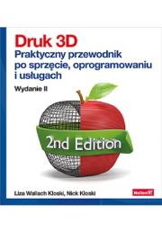 Okładka książki Druk 3D. Praktyczny przewodnik po sprzęcie, oprogramowaniu i usługach. Wydanie II