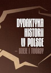 Okładka książki Dydaktyka historii w Polsce – dzieje i twórcy