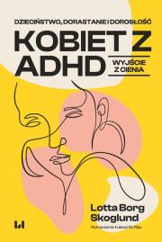 Dzieciństwo, dorastanie i dorosłość kobiet z ADHD. Autor: Borg Skoglund Lotta. Dadada.pl Okładka książki Dzieciństwo, dorastanie i dorosłość kobiet z ADHD