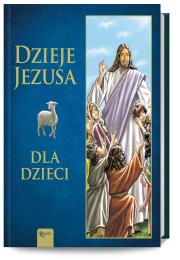 Dzieje Jezusa, Dla Dzieci. Autor: Olszańska Joanna. Dadada.pl Okładka książki Dzieje Jezusa, Dla Dzieci