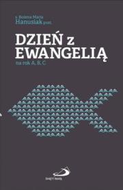 Dzień z Ewangelią na rok A, B, C. Autor: Hanusiak Bożena Maria. Dadada.pl Okładka książki Dzień z Ewangelią na rok A, B, C
