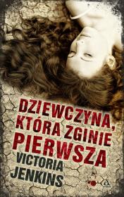 Dziewczyna, która zginie pierwsza. Autor: Jenkins Victoria. Dadada.pl Okładka książki Dziewczyna, która zginie pierwsza