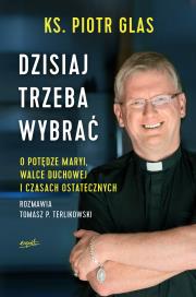Dzisiaj trzeba wybrać wyd. 2022. Autor: Ks.Piotr Glas. Dadada.pl Okładka książki Dzisiaj trzeba wybrać wyd. 2022