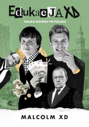 Edukacja XD. Nauka biznesu po polsku (okładka filmowa). Autor: Malcolm XD. Dadada.pl Okładka książki Edukacja XD. Nauka biznesu po polsku (okładka filmowa)