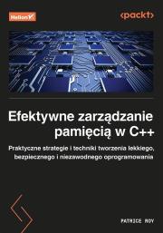 Okładka książki Efektywne zarządzanie pamięcią w C++. Praktyczne strategie i techniki tworzenia lekkiego, bezpiecznego i niezawodnego oprogramowania