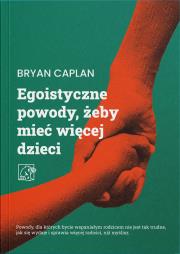 Egoistyczne powody, żeby mieć więcej dzieci. Autor: Caplan Bryan. Dadada.pl Okładka książki Egoistyczne powody, żeby mieć więcej dzieci