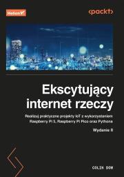 Okładka książki Ekscytujący internet rzeczy. Realizuj praktyczne projekty IoT z wykorzystaniem Raspberry Pi 5, Raspberry Pi Pico oraz Pythona wyd. 2