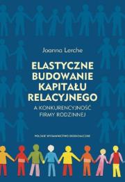 Elastyczne budowanie kapitału relacyjnego a konkurencyjność firmy rodzinnej. Autor: Lerche Joanna. Dadada.pl Okładka książki Elastyczne budowanie kapitału relacyjnego a konkurencyjność firmy rodzinnej