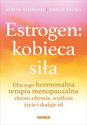Okładka książki Estrogen: kobieca siła. Dlaczego hormonalna terapia menopauzalna chroni zdrowie, wydłuża życie i dodaje sił