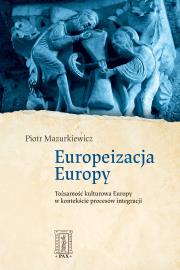 Europeizacja Europy. Tożsamość kulturowa Europy w kontekście procesów integracji. Autor: Mazurkiewicz Piotr ks.. Dadada.pl Okładka książki Europeizacja Europy. Tożsamość kulturowa Europy w kontekście procesów integracji