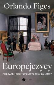 Europejczycy. Początki kosmopolitycznej kultury (wyd.2). Autor: Figes Orlando. Dadada.pl Okładka książki Europejczycy. Początki kosmopolitycznej kultury (wyd.2)