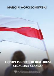 Europejski wybór Białorusi - stracona szansa. Autor: Wojciechowski Marcin. Dadada.pl Okładka książki Europejski wybór Białorusi - stracona szansa