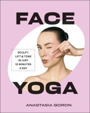 Okładka książki Face Yoga. Sculpt, Lift & Tone in Just 10 Minutes a Day