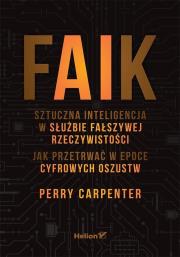Okładka książki FAIK. Sztuczna inteligencja w służbie fałszywej rzeczywistości. Jak przetrwać w epoce cyfrowych oszustw