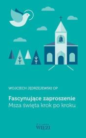 Fascynujące zaproszenie. Msza święta krok po kroku. Autor: Jędrzejewski Wojciech. Dadada.pl Okładka książki Fascynujące zaproszenie. Msza święta krok po kroku