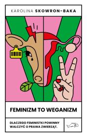 Feminizm to weganizm. Autor: Skowron-Baka Karolina. Dadada.pl Okładka książki Feminizm to weganizm