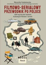 Okładka książki Filmowo-serialowy przewodnik po Polsce. 100 wycieczek do kultowych miejsc znanych z dużego i małego ekranu