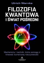 Okładka książki Filozofia kwantowa i świat pośredni. Mechanizmy i techniki, które pomogą ci kreować wymarzoną rzeczywistość