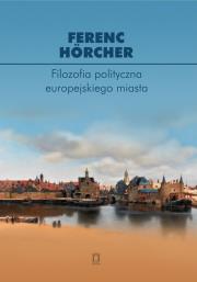Filozofia polityczna europejskiego miasta. Od polis przez miasto-państwo do megalopolis?. Autor: Hörcher Ferenc. Dadada.pl Okładka książki Filozofia polityczna europejskiego miasta. Od polis przez miasto-państwo do megalopolis?