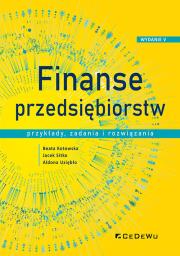Finanse przedsiębiorstw. Przykłady, zadania i rozwiązania (Wyd.V). Autor: Kotowska Beata, Sitko Jacek, Uziębło Aldona. Dadada.pl Okładka książki Finanse przedsiębiorstw. Przykłady, zadania i rozwiązania (Wyd.V)